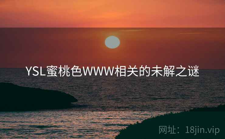 YSL蜜桃色WWW相关的未解之谜