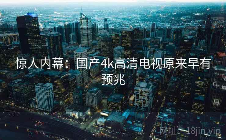 惊人内幕:国产4k高清电视原来早有预兆