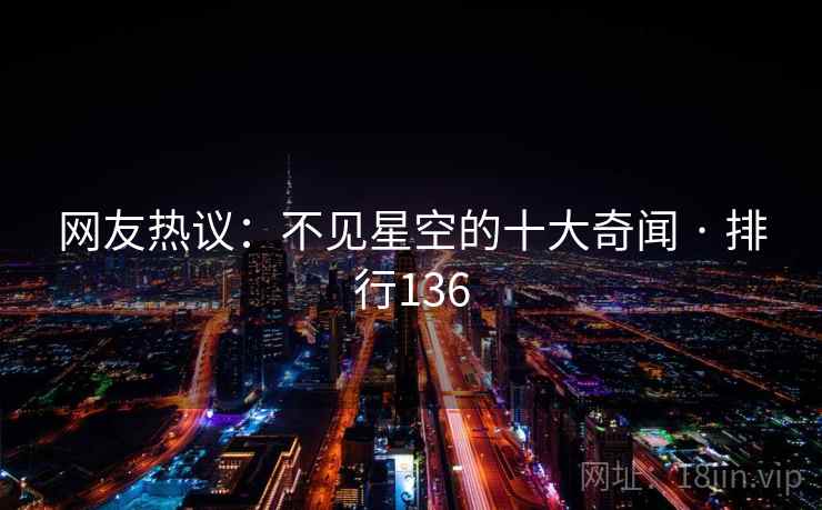 网友热议:不见星空的十大奇闻 · 排行136