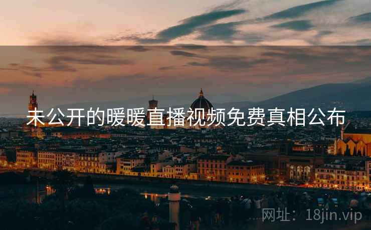 未公开的暖暖直播视频免费真相公布