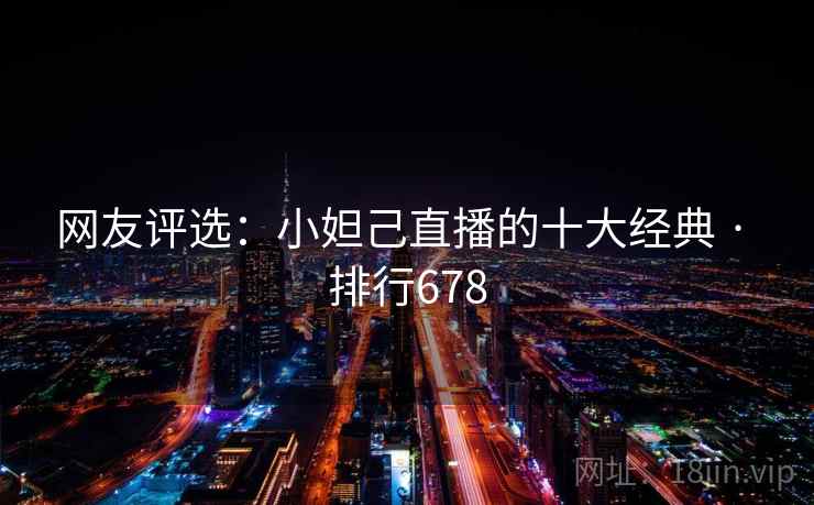 网友评选:小妲己直播的十大经典 · 排行678