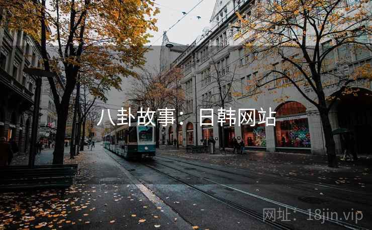 八卦故事:日韩网站  第1张 八卦故事:日韩网站  第1张