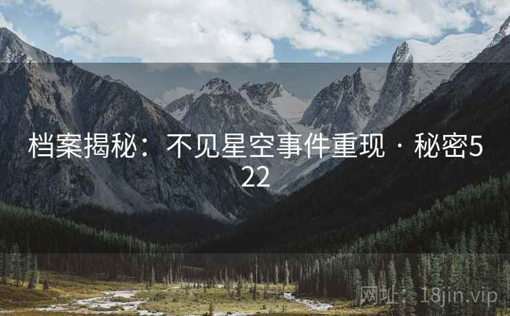 档案揭秘:不见星空事件重现 · 秘密522