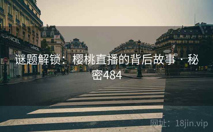 谜题解锁:樱桃直播的背后故事 · 秘密484