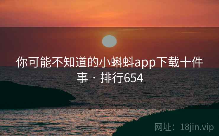你可能不知道的小蝌蚪app下载十件事 · 排行654