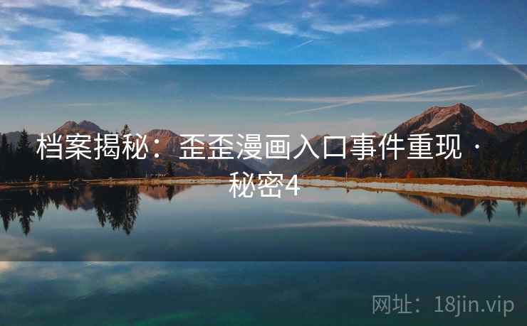 档案揭秘:歪歪漫画入口事件重现 · 秘密4