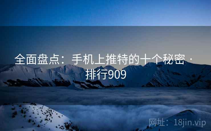 全面盘点:手机上推特的十个秘密 · 排行909