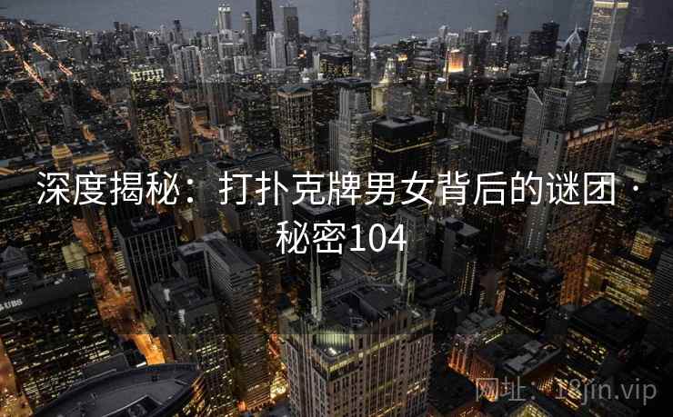 深度揭秘:打扑克牌男女背后的谜团 · 秘密104