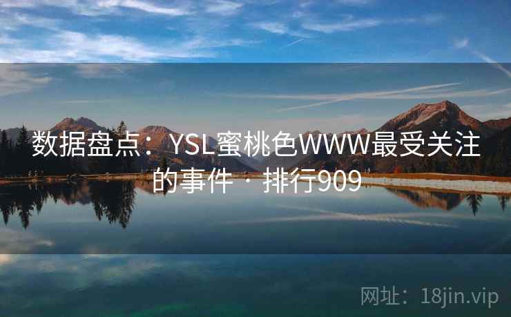 数据盘点:YSL蜜桃色WWW最受关注的事件 · 排行909