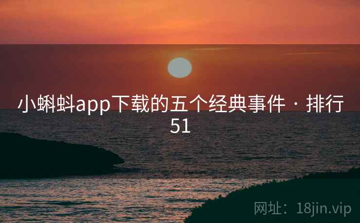 小蝌蚪app下载的五个经典事件 · 排行51