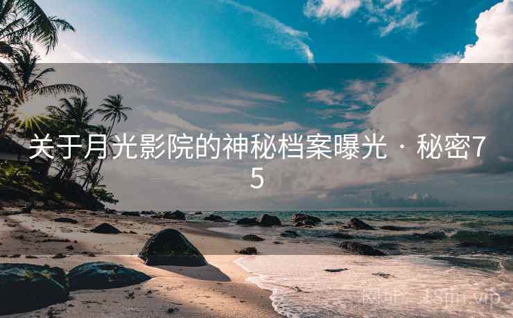 关于月光影院的神秘档案曝光 · 秘密75