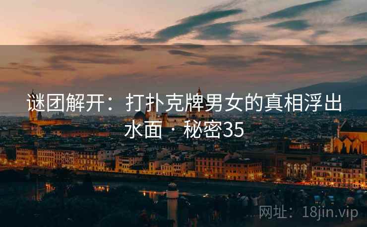 谜团解开:打扑克牌男女的真相浮出水面 · 秘密35