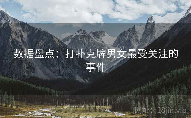 数据盘点:打扑克牌男女最受关注的事件