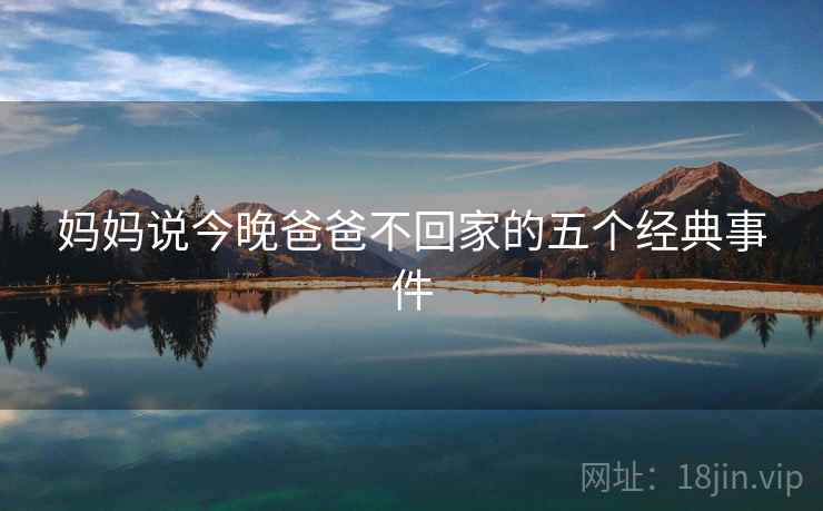 妈妈说今晚爸爸不回家的五个经典事件