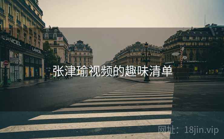 张津瑜视频的趣味清单
