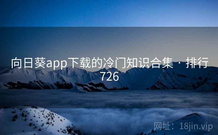 向日葵app下载的冷门知识合集 · 排行726 第2张 向日葵app下载的冷门知识合集 · 排行726 第2张